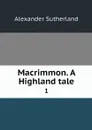 Macrimmon. A Highland tale. 1 - Alexander Sutherland