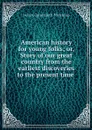 American history for young folks; or, Story of our great country from the earliest discoveries to the present time  - Henry Davenport Northrop