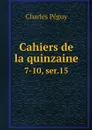 Cahiers de la quinzaine. 7-10, ser.15 - Charles Péguy