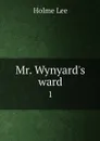 Mr. Wynyard's ward. 1 - Holme Lee