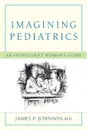 Imagining Pediatrics. An Intelligent Woman's Guide - James F. Johnson