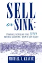 Sell or Sink. Strategies, Tactics and Tools Every Business Leader Must Know to Stay Afloat! - Michael D. Krause