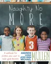 Naughty No More. A Workbook for Children Who Want to Make Good Decisions - Jodi Ann Mullen