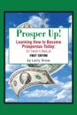 Prosper Up!. Learning How to Become Prosperous Today: - Larry Snow