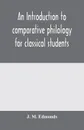 An introduction to comparative philology for classical students - J. M. Edmonds