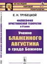 Философия христианской теократии в V веке: Учение Блаженного Августина о граде Божием  - Трубецкой Е.Н.
