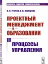 Проектный менеджмент в образовании. Книга 1: Процессы управления  - Утёмов В.В., Зимирева Е.Н.