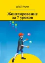 Жонглирование за 7 уроков - Олег Раин