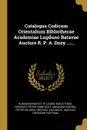 Catalogus Codicum Orientalium Bibliothecae Academiae Lugduno Batavae Auctore R. P. A. Dozy ...... - Abraham Kuenen