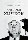 Альфред Хичкок - Акройд Питер