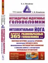 Нестандартные индуктивные головоломки: Интеллектуальная йога: более 365 разнообразных головоломок для мозговых штурмов, развития эрудиции, воспитания хорошего вкуса, формирования нестандартного мышления и навыков работы с литературой формальных ограничени - Михайлов Кирилл Авенирович