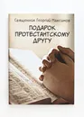 Книга Подарок протестантскому другу - Священник Георгий Максимов