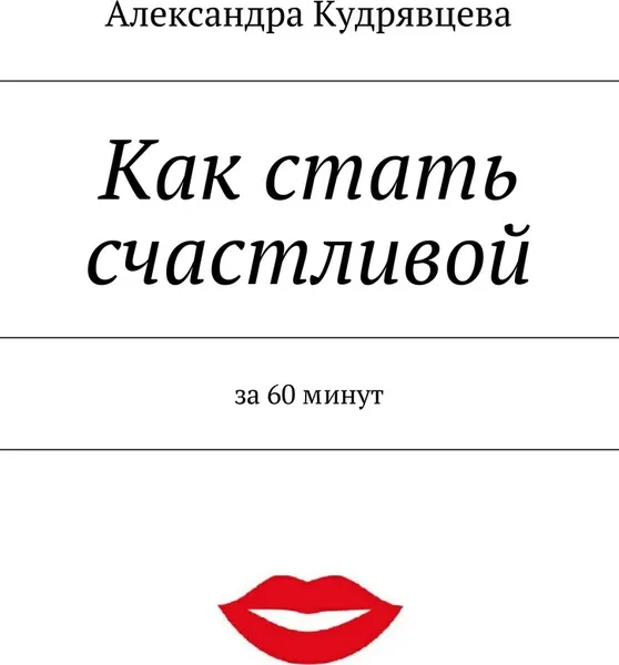 Обложка книги Как стать счастливой, Александра Кудрявцева