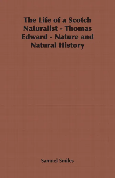 Обложка книги The Life of a Scotch Naturalist - Thomas Edward - Nature and Natural History, Samuel Jr. Smiles