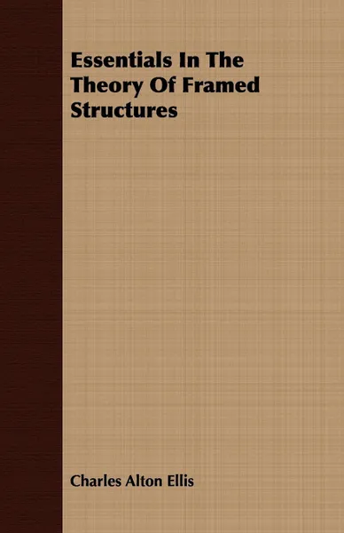 Обложка книги Essentials In The Theory Of Framed Structures, Charles Alton Ellis