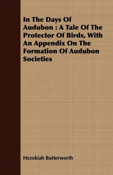 Обложка книги In The Days Of Audubon. A Tale Of The Protector Of Birds, With An Appendix On The Formation Of Audubon Societies, Hezekiah Butterworth