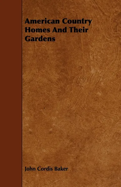 Обложка книги American Country Homes And Their Gardens, John Cordis Baker