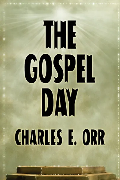 Обложка книги The Gospel Day; or, The Light Of Christianity, Charles E. Orr