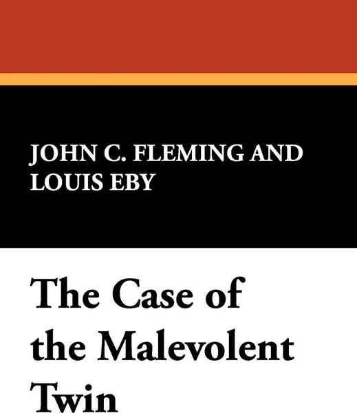 Обложка книги The Case of the Malevolent Twin, John C. Fleming, Louis Eby