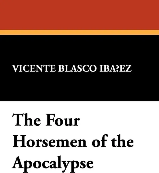 Обложка книги The Four Horsemen of the Apocalypse, Vicente Blasco Ibanez