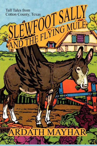 Обложка книги Slewfoot Sally and the Flying Mule. Tall Tales from Cotton County, Texas, Ardath Mayhar