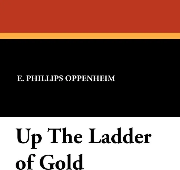 Обложка книги Up the Ladder of Gold, E. Phillips Oppenheim