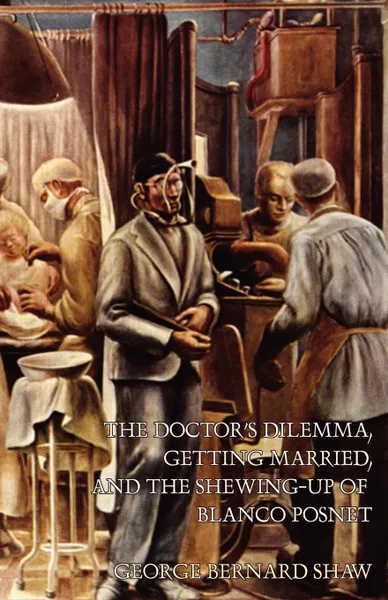 Обложка книги The Doctor's Dilemma, Getting Married, and The Shewing-Up of Blanco Posnet, George Bernard Shaw