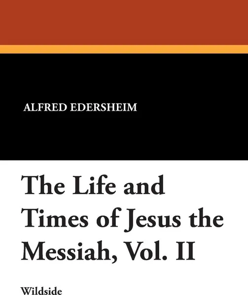 Обложка книги The Life and Times of Jesus the Messiah, Vol. II, Alfred Edersheim