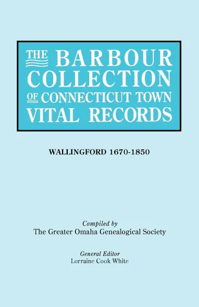 Обложка книги The Barbour Collection of Connecticut Town Vital Records .Vol. 48., General Ed White