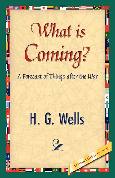 Обложка книги What Is Coming?, G. Wells H. G. Wells, H. G. Wells