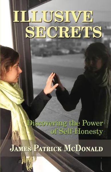 Обложка книги Illusive Secrets. Discovering the Power of Self-Honesty, James Patrick McDonald