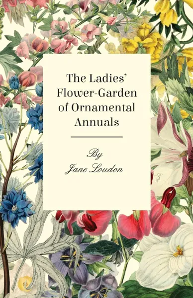 Обложка книги The Ladies Flower-Garden of Ornamental Annuals, Jane Loudon