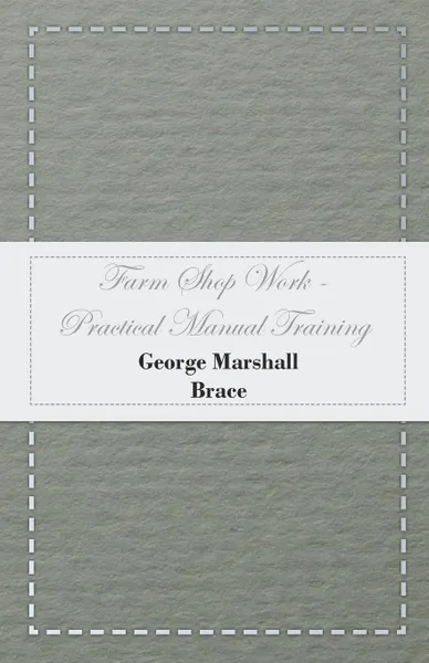 Обложка книги Farm Shop Work - Practical Manual Training, George Marshall Brace