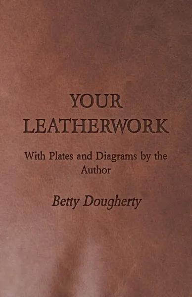 Обложка книги Your Leatherwork - With Plates and Diagrams by the Author, Betty Dougherty