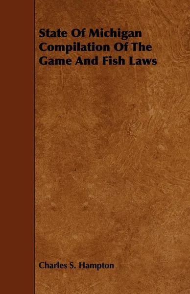 Обложка книги State of Michigan Compilation of the Game and Fish Laws, Charles S. Hampton