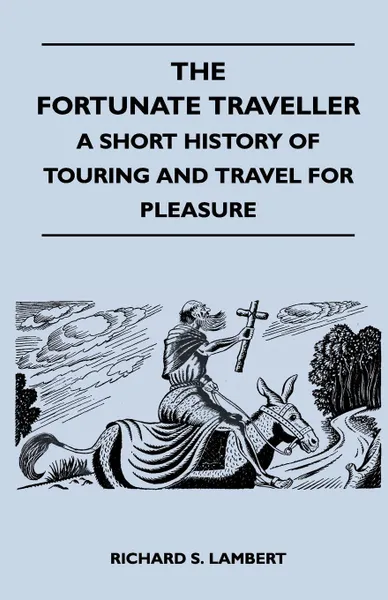 Обложка книги The Fortunate Traveller - A Short History of Touring and Travel for Pleasure, Richard S. Lambert