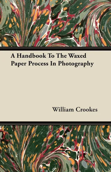 Обложка книги A Handbook To The Waxed Paper Process In Photography, William Crookes