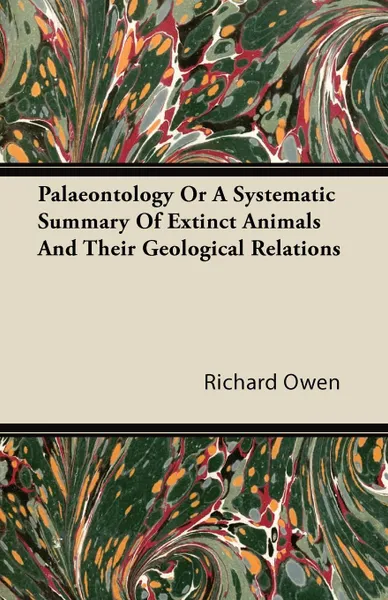 Обложка книги Palaeontology Or A Systematic Summary Of Extinct Animals And Their Geological Relations, Richard Owen