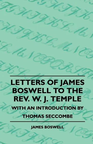 Обложка книги Letters Of James Boswell To The Rev. W. J. Temple - With An Introduction By Thomas Seccombe, James Boswell