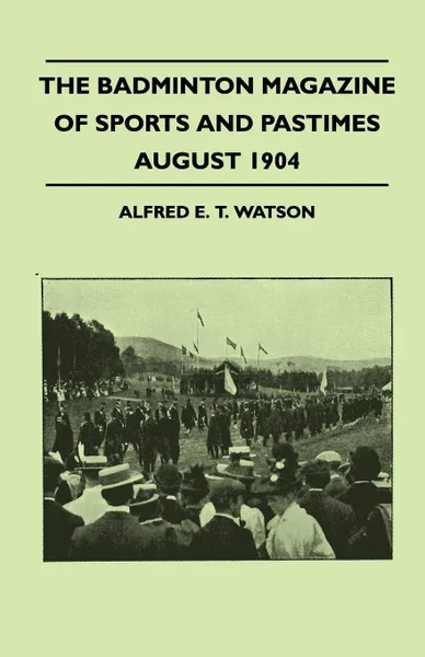 Обложка книги The Badminton Magazine Of Sports And Pastimes - August 1904 - Containing Chapters On. Royal Homes Of Sport, Foxes And Pheasants, Cricket Problems And The Kadir Cup, Alfred E. T. Watson