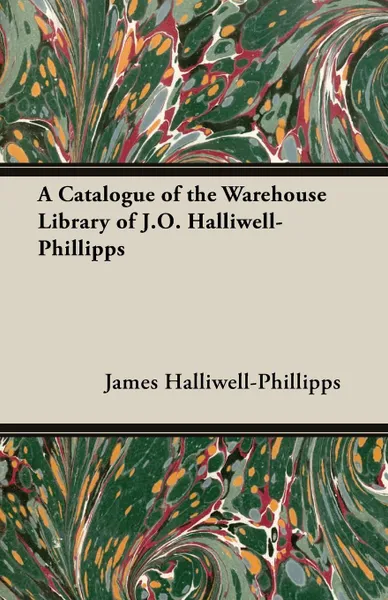 Обложка книги A Catalogue of the Warehouse Library of J.O. Halliwell-Phillipps, J. O. Halliwell-Phillipps