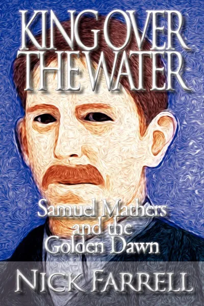 Обложка книги King Over the Water - Samuel Mathers and the Golden Dawn, Nick Farrell