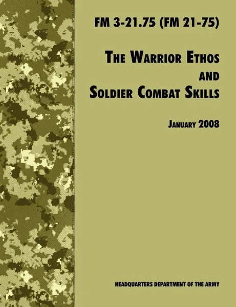 Обложка книги The Warrior Ethos and Soldier Combat Skills. The Official U.S. Army Field Manual FM 3-21.75 (FM 21-75), 28 January 2008 revision, U.S. Department of the Army, U.S. Army Infantry School, Army Training and Doctrine Command