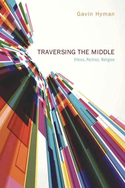 Обложка книги Traversing the Middle. Ethics, Politics, Religion, Gavin Hyman