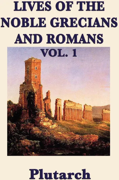 Обложка книги Lives of the Noble Grecians and Romans Vol. 1, Plutarch, Plutarch Plutarch