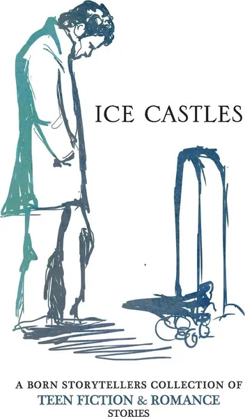 Обложка книги Ice Castles. A Born Storytellers collection of teen fiction & romance stories, The Born Storytellers