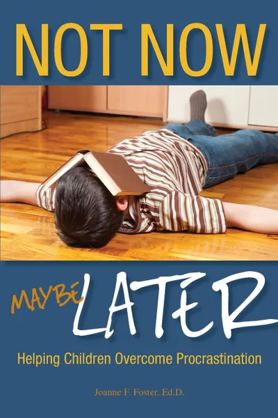 Обложка книги Not Now, Maybe Later. Helping Children Overcome Procrastination, Joanne Foster