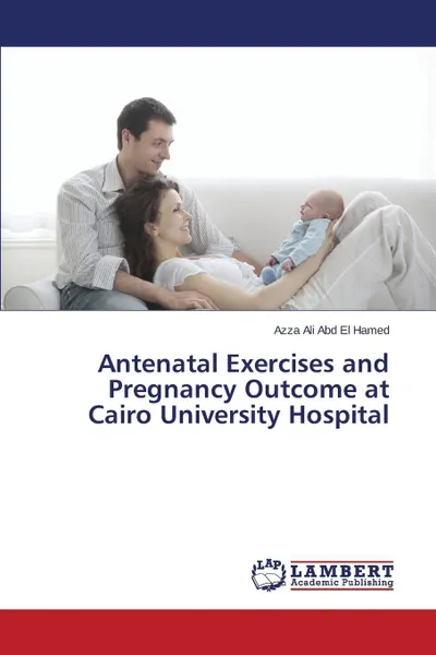 Обложка книги Antenatal Exercises and Pregnancy Outcome at Cairo University Hospital, Ali  Abd El Hamed Azza