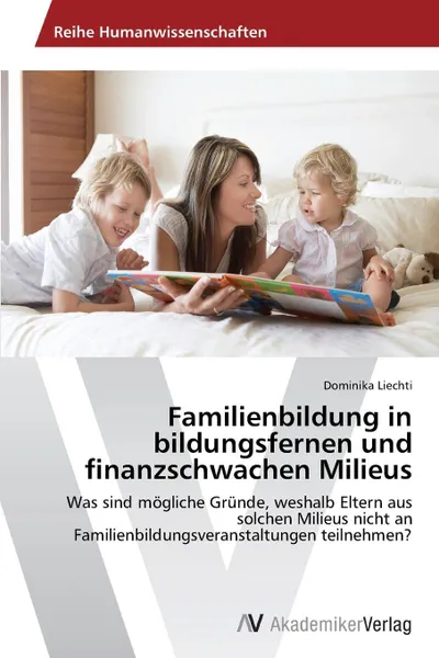 Обложка книги Familienbildung in bildungsfernen und finanzschwachen Milieus, Liechti Dominika