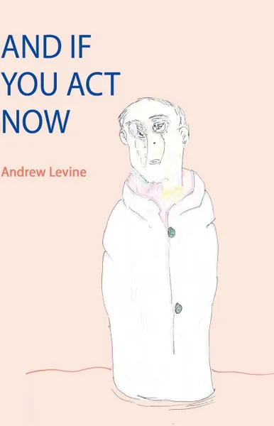 Обложка книги And If You Act Now, Andrew Levine